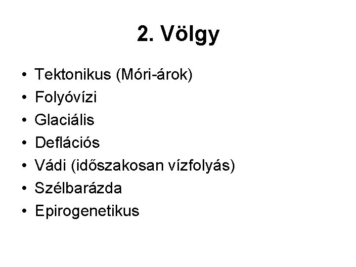 2. Völgy • • Tektonikus (Móri-árok) Folyóvízi Glaciális Deflációs Vádi (időszakosan vízfolyás) Szélbarázda Epirogenetikus