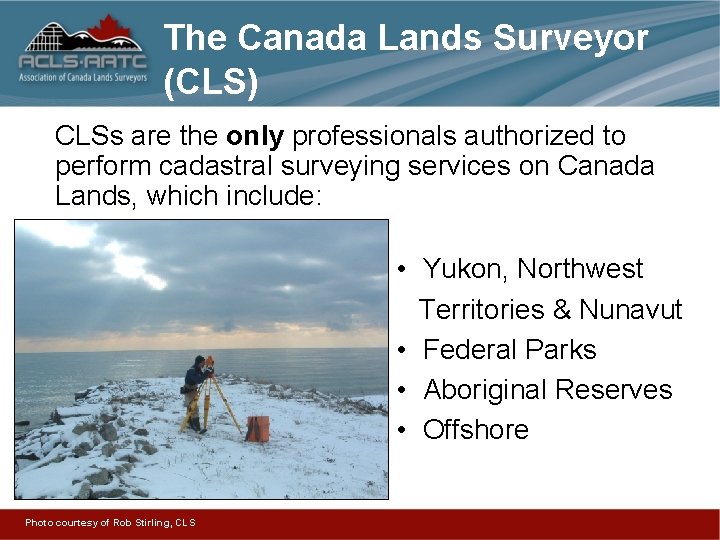 The Canada Lands Surveyor (CLS) CLSs are the only professionals authorized to perform cadastral