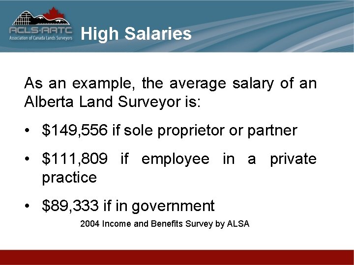 High Salaries As an example, the average salary of an Alberta Land Surveyor is: