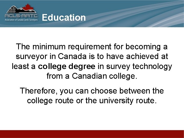 Education The minimum requirement for becoming a surveyor in Canada is to have achieved