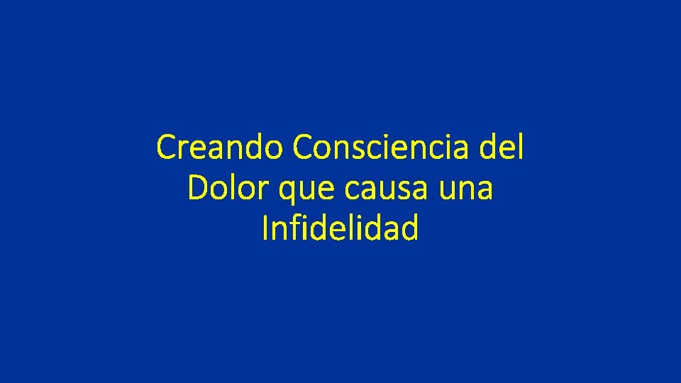 Creando Consciencia del Dolor que causa una Infidelidad 