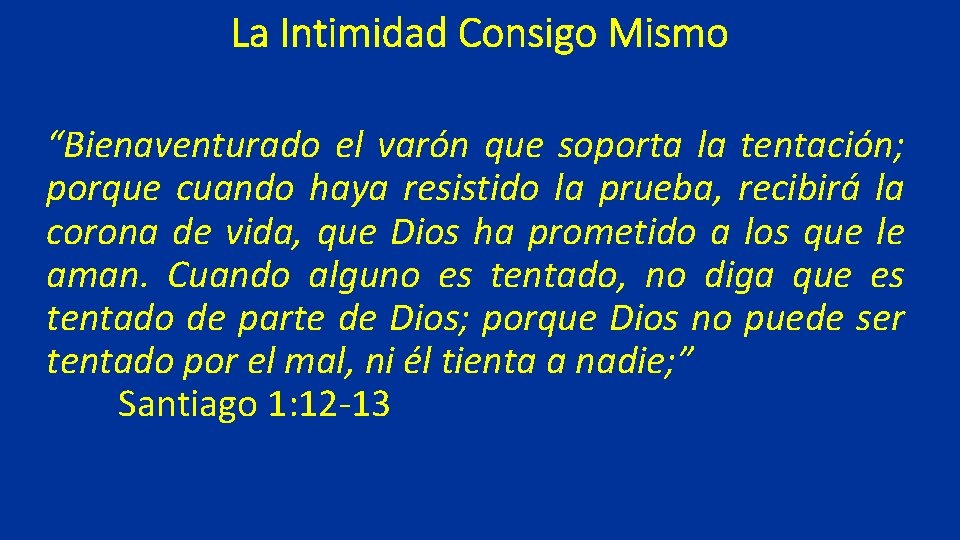 La Intimidad Consigo Mismo “Bienaventurado el varón que soporta la tentación; porque cuando haya