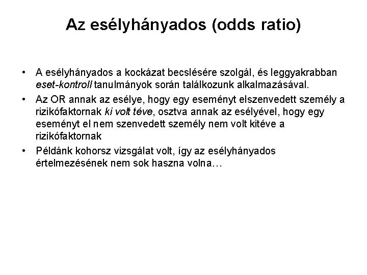 Az esélyhányados (odds ratio) • A esélyhányados a kockázat becslésére szolgál, és leggyakrabban eset-kontroll