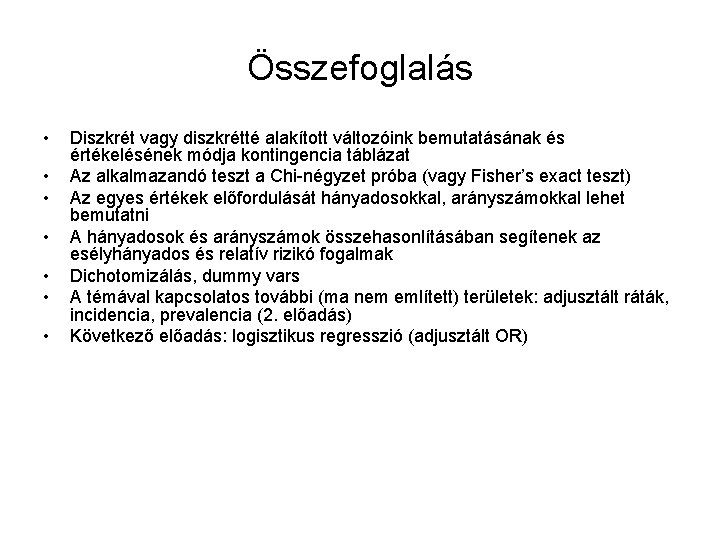 Összefoglalás • • Diszkrét vagy diszkrétté alakított változóink bemutatásának és értékelésének módja kontingencia táblázat