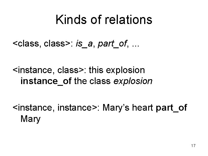 Kinds of relations <class, class>: is_a, part_of, . . . <instance, class>: this explosion
