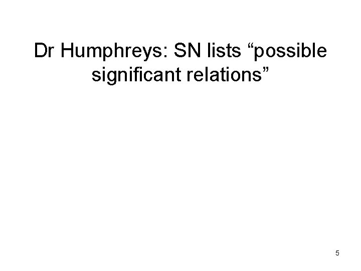 Dr Humphreys: SN lists “possible significant relations” 5 