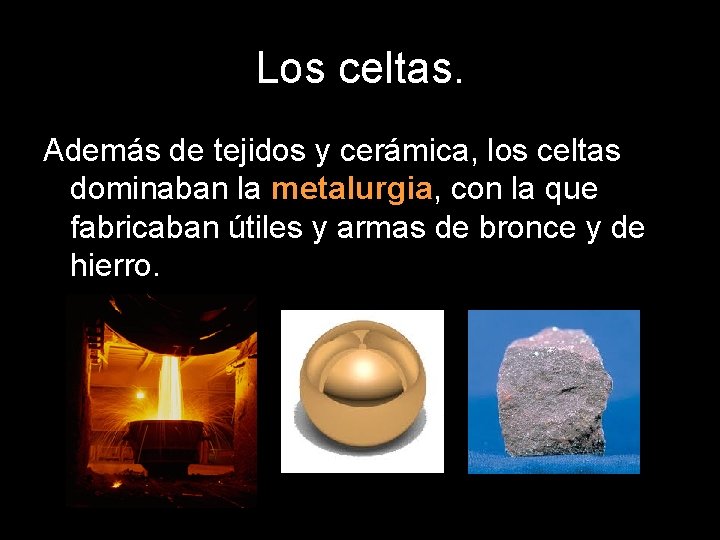 Los celtas. Además de tejidos y cerámica, los celtas dominaban la metalurgia, con la