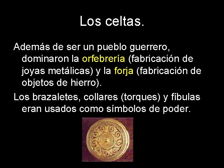 Los celtas. Además de ser un pueblo guerrero, dominaron la orfebrería (fabricación de joyas