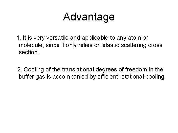 Advantage 1. It is very versatile and applicable to any atom or molecule, since