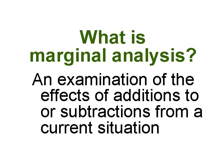 What is marginal analysis? An examination of the effects of additions to or subtractions What is marginal analysis? An examination of the effects of additions to or subtractions