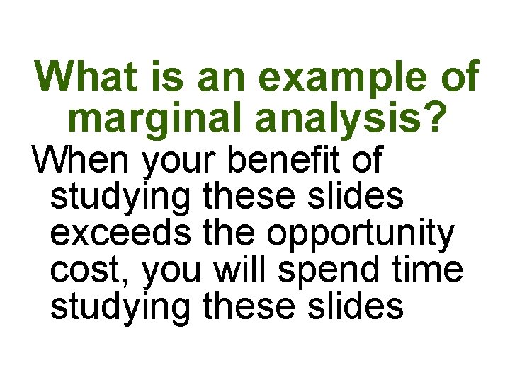 What is an example of marginal analysis? When your benefit of studying these slides What is an example of marginal analysis? When your benefit of studying these slides