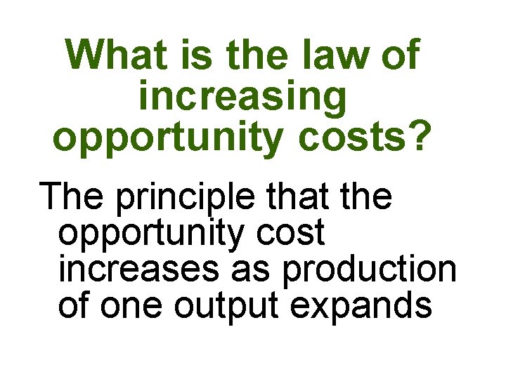 What is the law of increasing opportunity costs? The principle that the opportunity cost What is the law of increasing opportunity costs? The principle that the opportunity cost