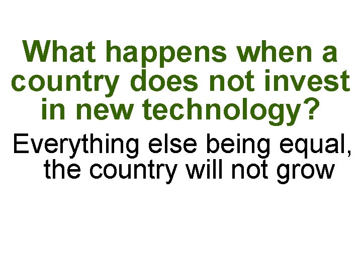 What happens when a country does not invest in new technology? Everything else being What happens when a country does not invest in new technology? Everything else being