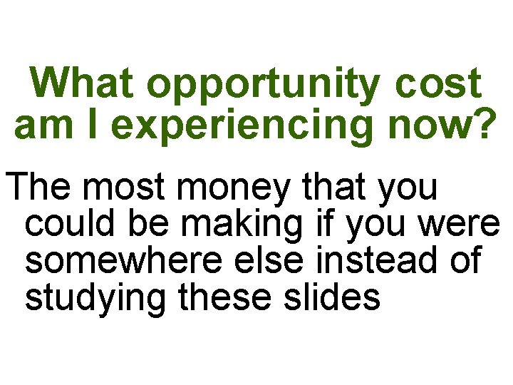 What opportunity cost am I experiencing now? The most money that you could be What opportunity cost am I experiencing now? The most money that you could be
