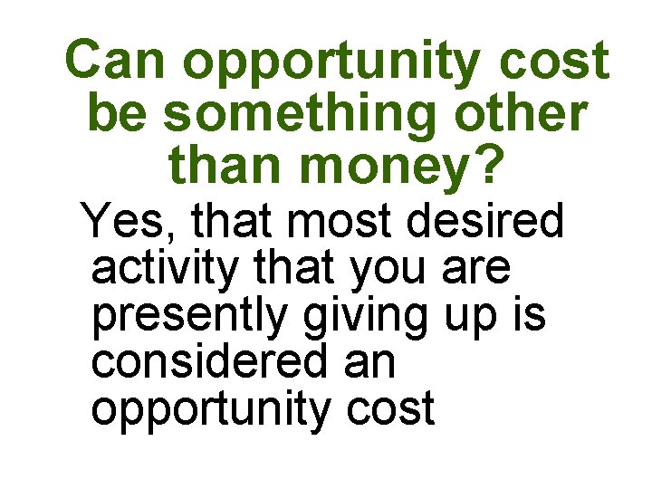 Can opportunity cost be something other than money? Yes, that most desired activity that Can opportunity cost be something other than money? Yes, that most desired activity that
