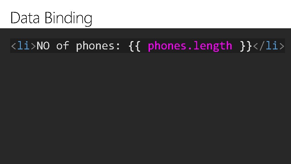 Data Binding <li>NO of phones: {{ phones. length }}</li> 