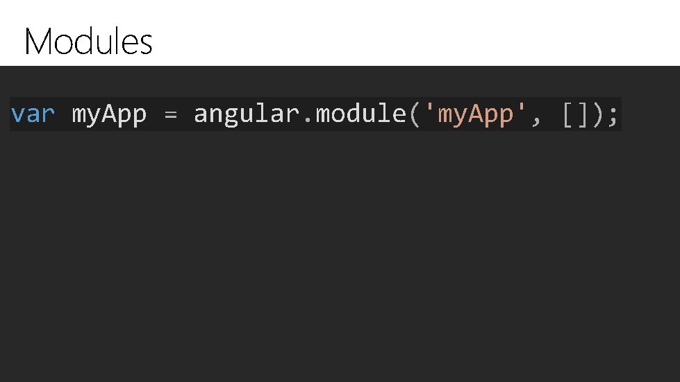 Modules var my. App = angular. module('my. App', []); 