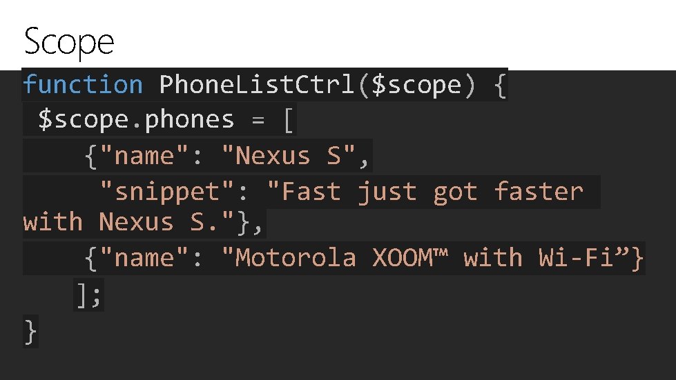 Scope function Phone. List. Ctrl($scope) { $scope. phones = [ {"name": "Nexus S", "snippet":