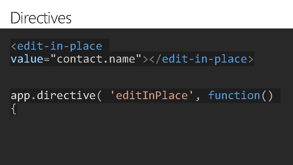 Directives <edit-in-place value="contact. name"></edit-in-place> app. directive( 'edit. In. Place', function() { 