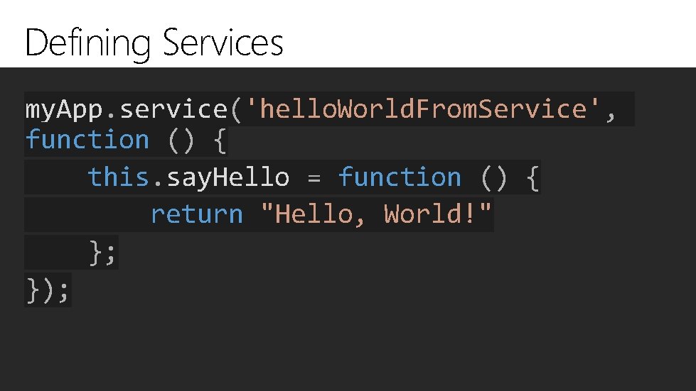 Defining Services my. App. service('hello. World. From. Service', function () { this. say. Hello