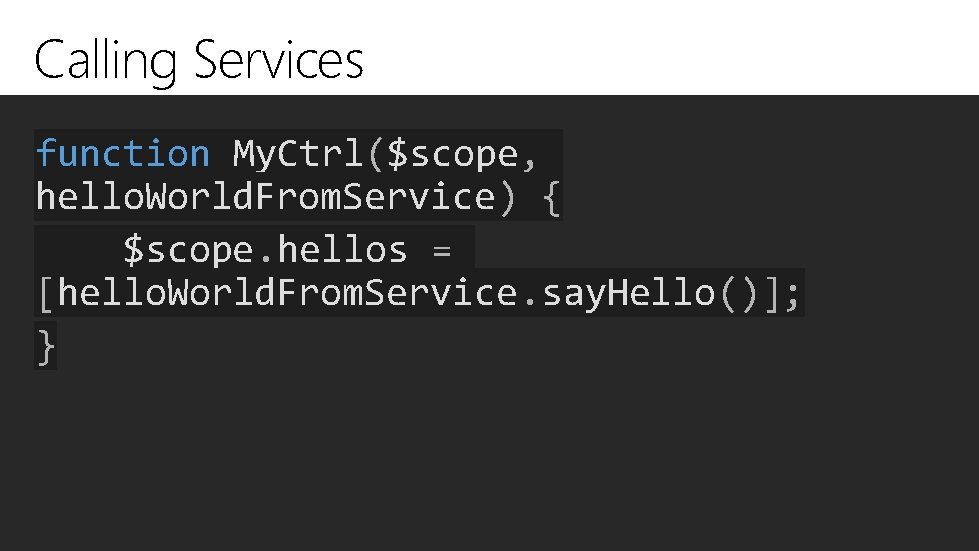 Calling Services function My. Ctrl($scope, hello. World. From. Service) { $scope. hellos = [hello.