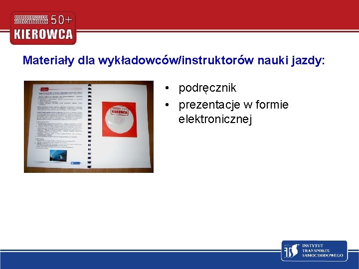 Materiały dla wykładowców/instruktorów nauki jazdy: • podręcznik • prezentacje w formie elektronicznej 