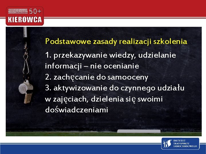 Podstawowe zasady realizacji szkolenia 1. przekazywanie wiedzy, udzielanie informacji – nie ocenianie 2. zachęcanie