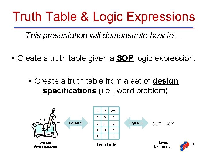 Truth Table & Logic Expressions This presentation will demonstrate how to… • Create a