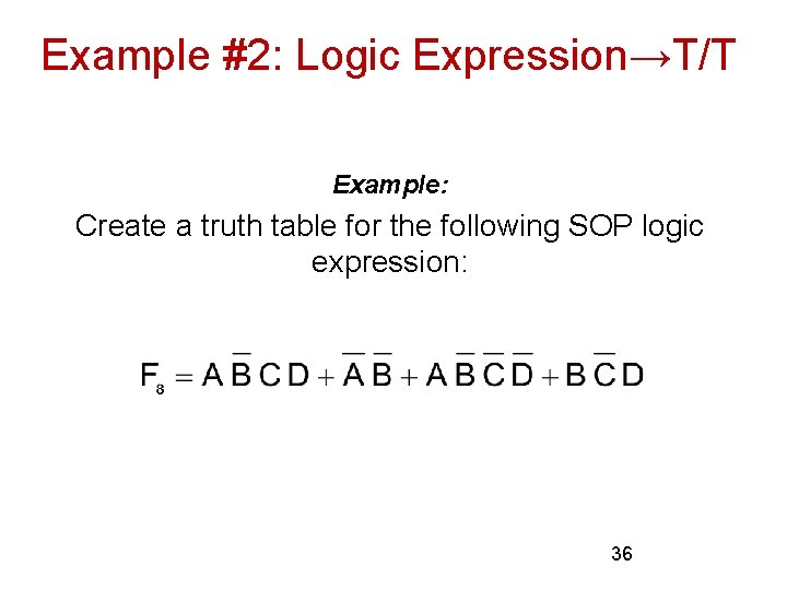 Example #2: Logic Expression→T/T Example: Create a truth table for the following SOP logic