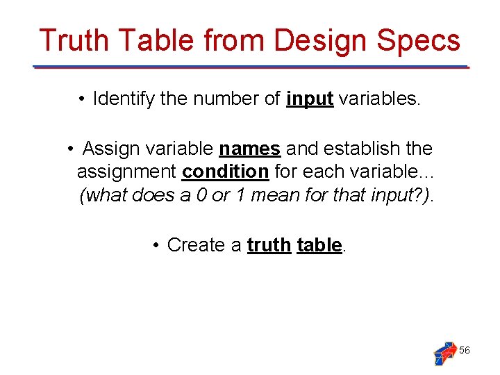 Truth Table from Design Specs • Identify the number of input variables. • Assign