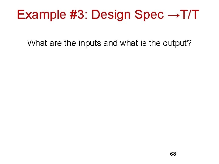 Example #3: Design Spec →T/T What are the inputs and what is the output?