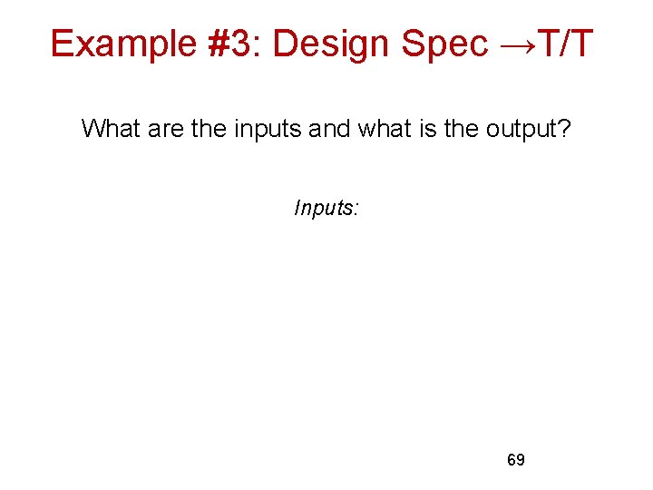 Example #3: Design Spec →T/T What are the inputs and what is the output?