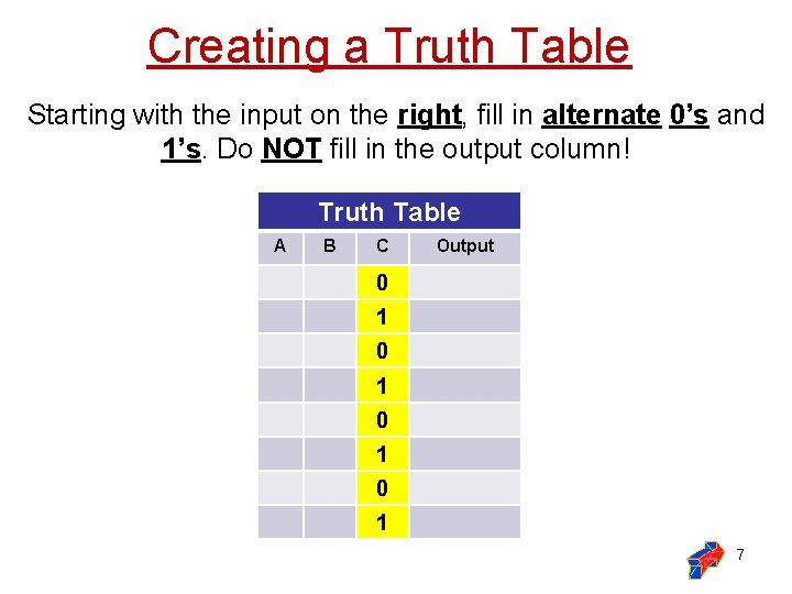 Creating a Truth Table Starting with the input on the right, fill in alternate