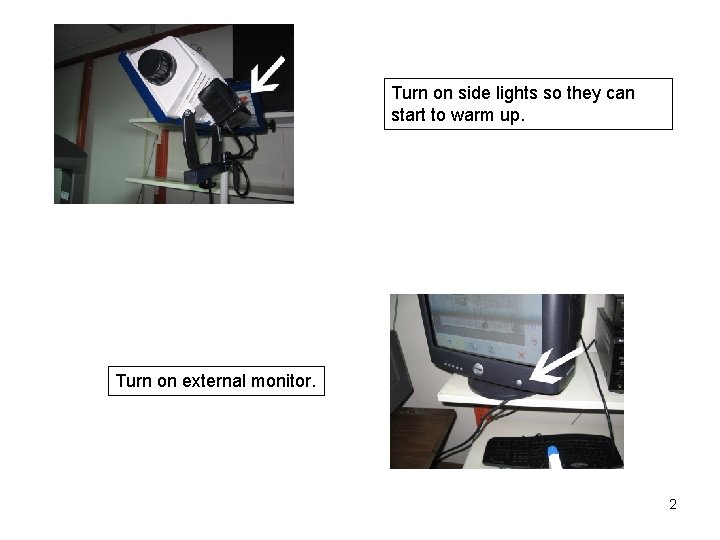 Turn on side lights so they can start to warm up. Turn on external