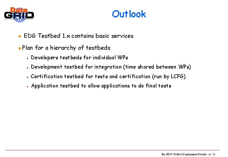 Outlook u EDG Testbed 1. x contains basic services u Plan for a hierarchy