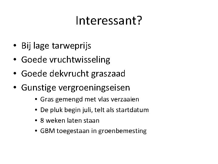 Interessant? • • Bij lage tarweprijs Goede vruchtwisseling Goede dekvrucht graszaad Gunstige vergroeningseisen •