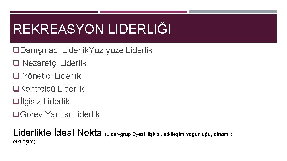 REKREASYON LIDERLIĞI q. Danışmacı Liderlik. Yüz-yüze Liderlik q Nezaretçi Liderlik q Yönetici Liderlik q.