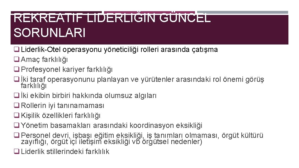 REKREATIF LIDERLIĞIN GÜNCEL SORUNLARI q Liderlik-Otel operasyonu yöneticiliği rolleri arasında çatışma q Amaç farklılığı