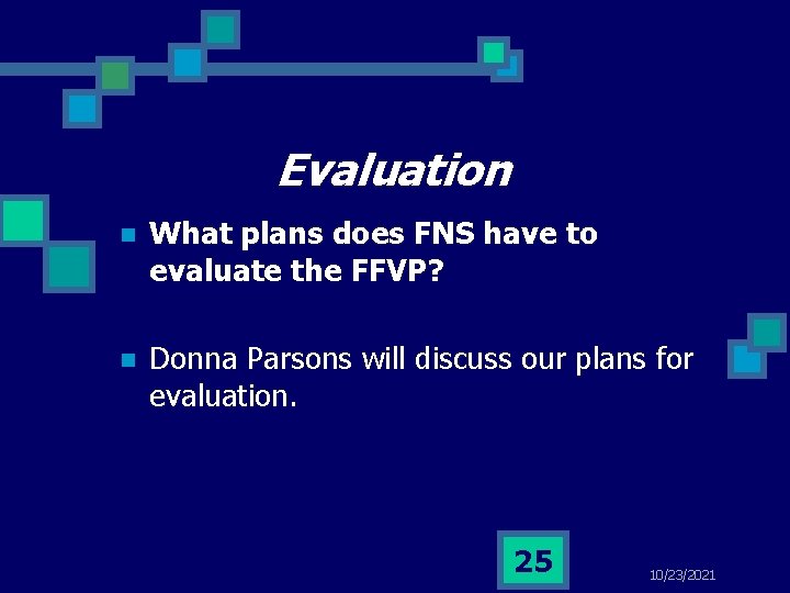 Evaluation n What plans does FNS have to evaluate the FFVP? n Donna Parsons