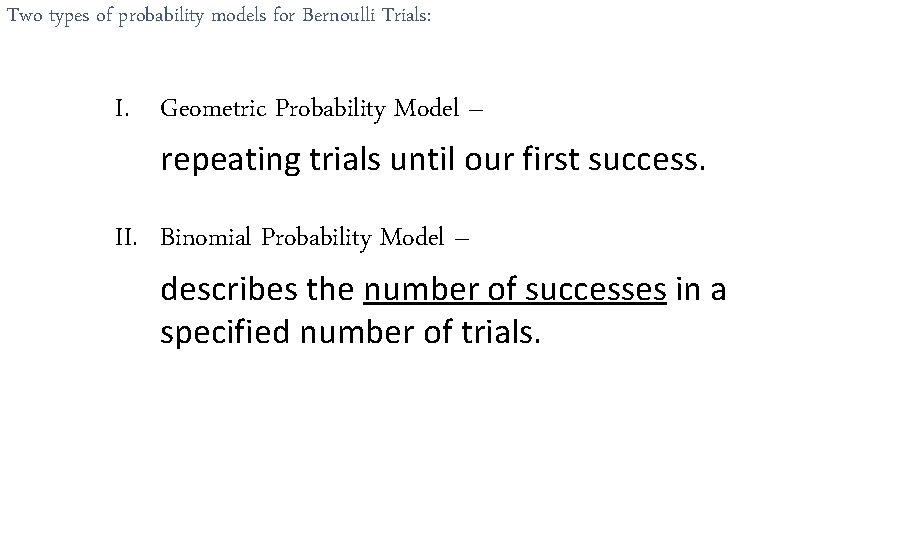 Two types of probability models for Bernoulli Trials: I. Geometric Probability Model – repeating