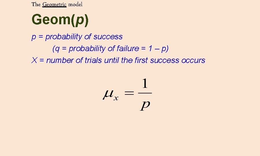 The Geometric model Geom(p) p = probability of success (q = probability of failure