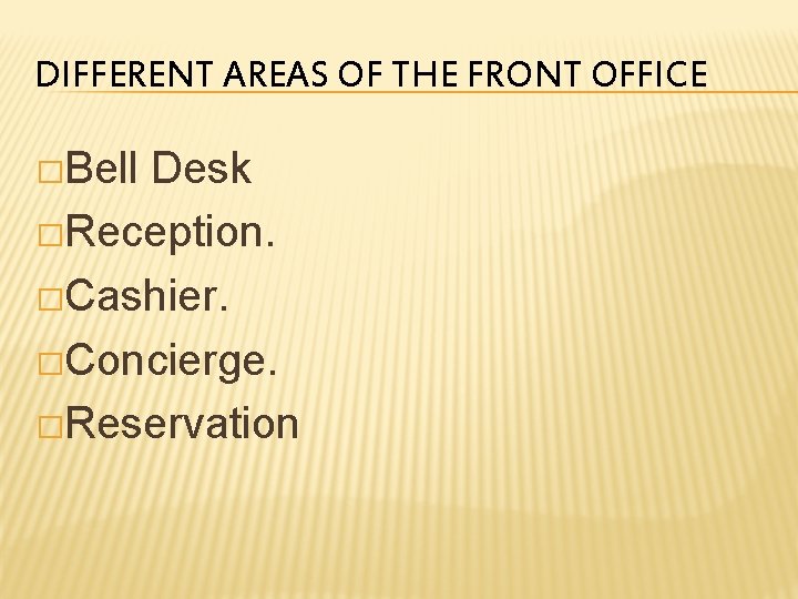 DIFFERENT AREAS OF THE FRONT OFFICE �Bell Desk �Reception. �Cashier. �Concierge. �Reservation 