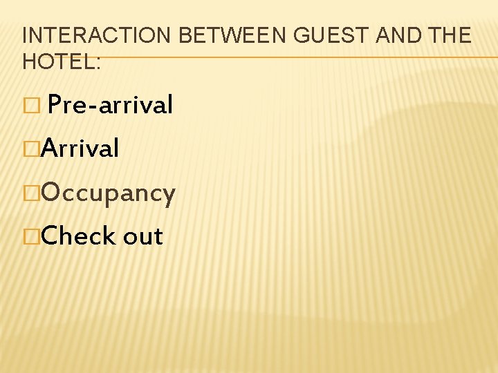 INTERACTION BETWEEN GUEST AND THE HOTEL: � Pre-arrival �Arrival �Occupancy �Check out 