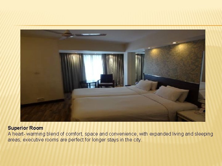 Superior Room A heart- warming blend of comfort, space and convenience, with expanded living