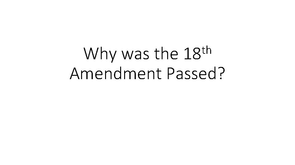th 18 Why was the Amendment Passed? 