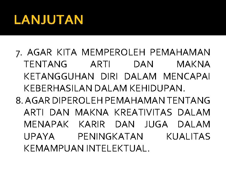 LANJUTAN 7. AGAR KITA MEMPEROLEH PEMAHAMAN TENTANG ARTI DAN MAKNA KETANGGUHAN DIRI DALAM MENCAPAI LANJUTAN 7. AGAR KITA MEMPEROLEH PEMAHAMAN TENTANG ARTI DAN MAKNA KETANGGUHAN DIRI DALAM MENCAPAI