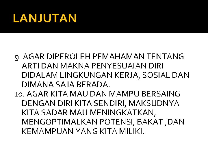 LANJUTAN 9. AGAR DIPEROLEH PEMAHAMAN TENTANG ARTI DAN MAKNA PENYESUAIAN DIRI DIDALAM LINGKUNGAN KERJA, LANJUTAN 9. AGAR DIPEROLEH PEMAHAMAN TENTANG ARTI DAN MAKNA PENYESUAIAN DIRI DIDALAM LINGKUNGAN KERJA,