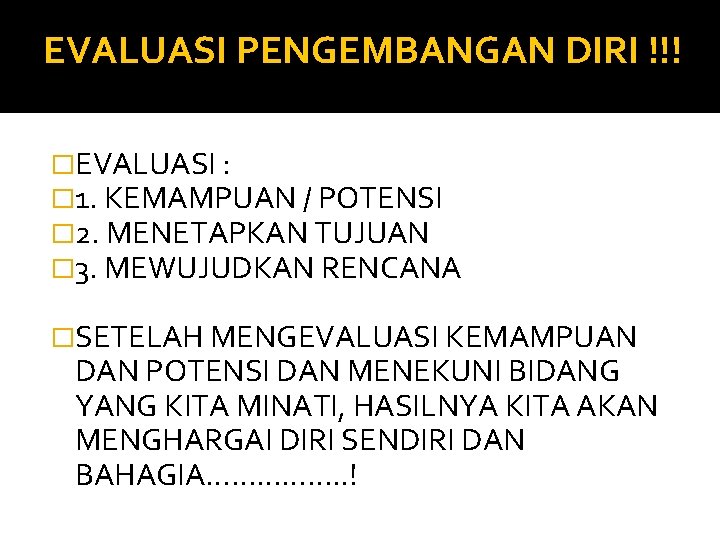 EVALUASI PENGEMBANGAN DIRI !!! �EVALUASI : � 1. KEMAMPUAN / POTENSI � 2. MENETAPKAN EVALUASI PENGEMBANGAN DIRI !!! �EVALUASI : � 1. KEMAMPUAN / POTENSI � 2. MENETAPKAN