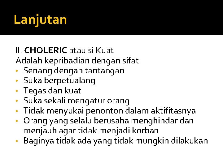 Lanjutan II. CHOLERIC atau si Kuat Adalah kepribadian dengan sifat: • Senang dengan tantangan Lanjutan II. CHOLERIC atau si Kuat Adalah kepribadian dengan sifat: • Senang dengan tantangan