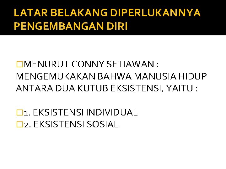 LATAR BELAKANG DIPERLUKANNYA PENGEMBANGAN DIRI �MENURUT CONNY SETIAWAN : MENGEMUKAKAN BAHWA MANUSIA HIDUP ANTARA LATAR BELAKANG DIPERLUKANNYA PENGEMBANGAN DIRI �MENURUT CONNY SETIAWAN : MENGEMUKAKAN BAHWA MANUSIA HIDUP ANTARA